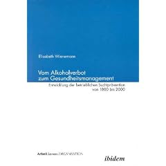 Vom Alkoholverbot zum Gesundheitsmanagement. Entwicklung der betrieblichen Suchtpr�vention 1800 - 2000.