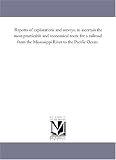 Reports of explorations and surveys, to ascertain the most practicable and economical route for a railroad from the Mississippi River to the Pacific Ocean.