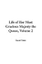 Life of Her Most Gracious Majesty the Queen, Volume 2