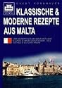 Klassische & moderne Rezepte aus Malta.: Über 200 Rezepte von den Inseln Malta, Gozo & Comino im Herzen des Mittelmeers