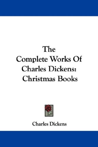The Complete Works Of Charles Dickens: Christmas Books