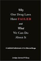 Why Our Drug Laws Have Failed: A Judicial Indictment Of War On Drugs