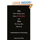 Why Our Drug Laws Have Failed: A Judicial Indictment Of War On Drugs by  James Gray