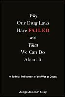 Why Our Drug Laws Have Failed: A Judicial Indictment Of War On Drugs