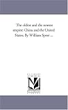 The oldest and the newest empire: China and the United States. By William Speer ...