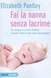 Fai la nanna senza lacrime. Per insegnare al vostro bambino a dormire tutta la notte senza farlo piangere (Piemme pratici)
