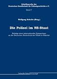 Die Polizei im NS-Staat: Beiträge eines internationalen Symposiums an der Deutschen Hochschule der Polizei in Münster