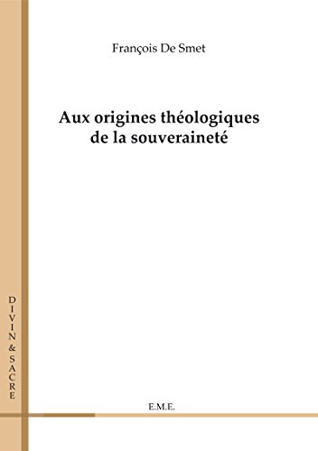 Aux origines théologiques de la souveraineté: Essai sur les sciences sociales et politiques (Divin et Sacré) (French Edition)