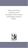 Report of the Royal commission on the development of the resources of the kingdom. Island of Hawaii.