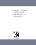 Law and grace: a paraphrase of the Epistle to the churches of Galatia. By William Morris ...