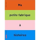 Ma petite fabrique � histoirespar Bruno Gibert