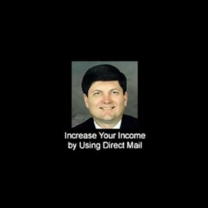 Increase Your Income by Using Direct Mail to Sell Your Products and Services [Unabridged] [Audible Audio Edition]