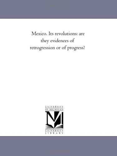 Mexico. Its revolutions: are they evidences of retrogression or of progress?