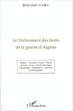 Le dictionnaire des livres de la guerre d’Algérie: Romans, nouvelles, poésie, photos, histoire, essais, récits historiques, témoignages, biographies, mémoires, autobiographies : 1955-1995