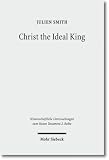 Christ the Ideal King: Cultural Context, Rhetorical Strategy & the Power of Divine Monarchy in Ephesians (Wissenchaftliche Untersuchungen Zum Neuen ... Zum Neuen Testament - 2. Reihe)