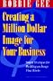 Creating a Million Dollar Image for Your Business; Smart Strategies for Building an Image That Works