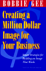 Creating a Million Dollar Image for Your Business; Smart Strategies for Building an Image That Works
