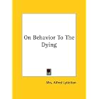 On Behavior To The Dying by  Mrs. Alfred Lyttelton