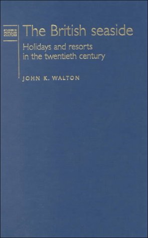 The British Seaside: Holidays and Resorts in the Twentieth Century (Studies in Popular Culture)