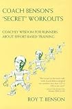 Coach Benson's Secret Workouts: Coachly Wisdom for Runners About Effort-Based Training
