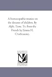 A homoeopathic treatise on the diseases of children. By Alph. Teste. Tr. from the French by Emma H. C?ote.