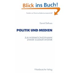 Politik und Medien. Zur Interaktionsdynamik zweier sozialer Systeme (Studien zur Kommunikationswissenschaft)