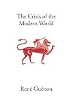 The Crisis of the Modern World (Guenon, Rene. Works.)