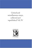 Critical and miscellaneous essays, collected and republished. Vol. IV