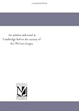An address delivered at Cambridge before the society of the Phi beta kappa,