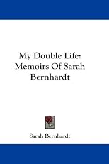 My Double Life: Memoirs Of Sarah Bernhardt