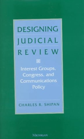 Designing Judicial Review: Interest Groups, Congress, and Communications Policy