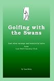 Golfing with the Swans: and other strange and wonderful tales from Lost Ball Country Club