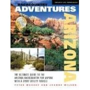 Backcountry Adventures Arizona: The Ultimate Guide to the Arizona Backcountry for Anyone With a Sport Utility Vehicle (Backcountry Adventures) (Backcountry Adventures) (Backcountry Adventures)