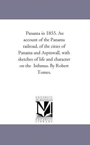 Panama in 1855. An account of the Panama railroad, of the cities of Panama and Aspinwall, with sketches of life and character on the  Isthmus. By Robert Tomes.
