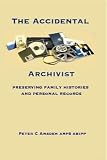 The accidental archivist : preserving family histories & personal records