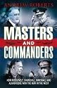 Masters and Commanders: The Military Geniuses Who Led the West to Victory in World War II: How Roosevelt, Churchill, Marshall and Alanbrooke Won the War in the West