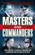 Masters and Commanders: The Military Geniuses Who Led the West to Victory in World War II