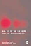 Children exposed to violence : current issues, interventions and research
