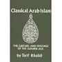 Classical Arab Islam: The Culture and Heritage of the Golden Age