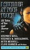 I Shudder at Your Touch: Twenty-two Tales of Sex and Horror (Roc S.)