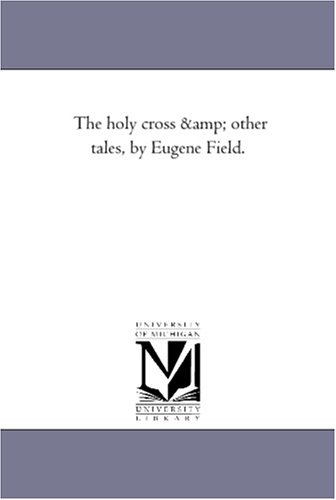 The holy cross & other tales, by Eugene Field.