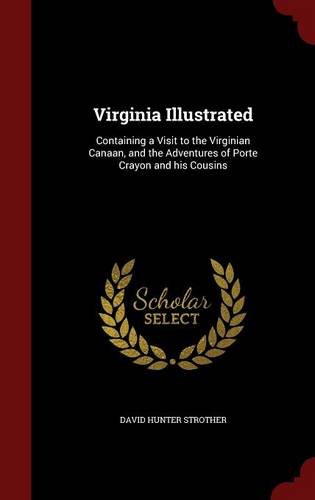 Virginia Illustrated: Containing a Visit to the Virginian Canaan, and the Adventures of Porte Crayon and his Cousins