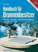 Handbuch f&uuml;r Brunnenbesitzer: Wartung - Sanierung - Gesetzliche Bestimmungen
