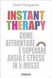 Instant therapy. Come affrontare e superare ansia e stress in 5 mosse