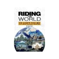 Riding the World: The Biker's Road Map for a Seven-Continent Adventure