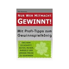 Nur wer mitmacht, gewinnt!: Wie man es schafft, Autos, Reisen, Bargeld und andere Preise zu gewinnen !