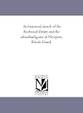 An historical sketch of the Redwood library and the athenaeum, in Newport, Rhode Island.