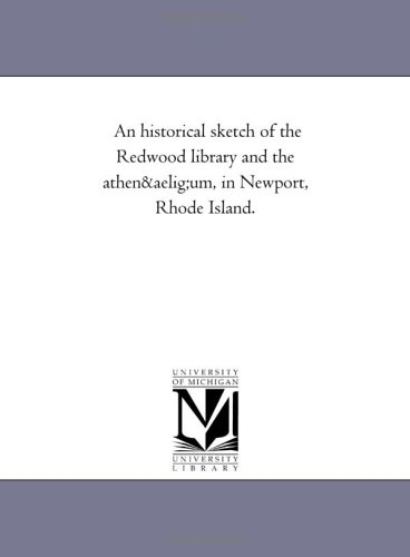 An historical sketch of the Redwood library and the athenaeum, in Newport, Rhode Island.