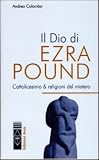 Il Dio di Ezra Pound. Cattolicesimo & religioni del mistero