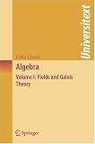 Algebra: Volume I: Fields and Galois Theory
